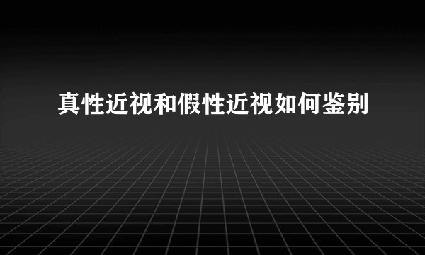 真性近视和假性近视如何鉴别