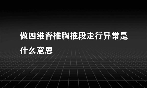 做四维脊椎胸推段走行异常是什么意思