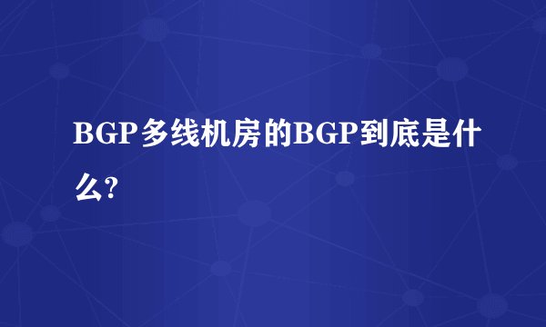 BGP多线机房的BGP到底是什么?