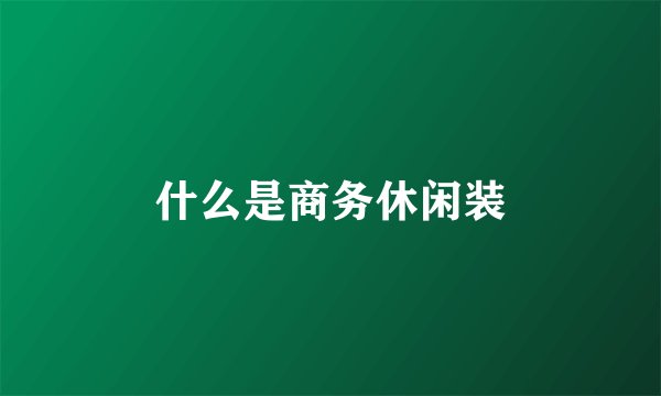 什么是商务休闲装
