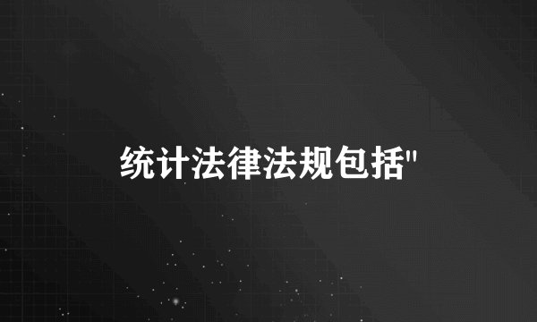 统计法律法规包括