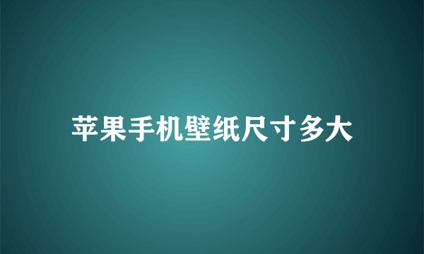 苹果手机壁纸尺寸多大
