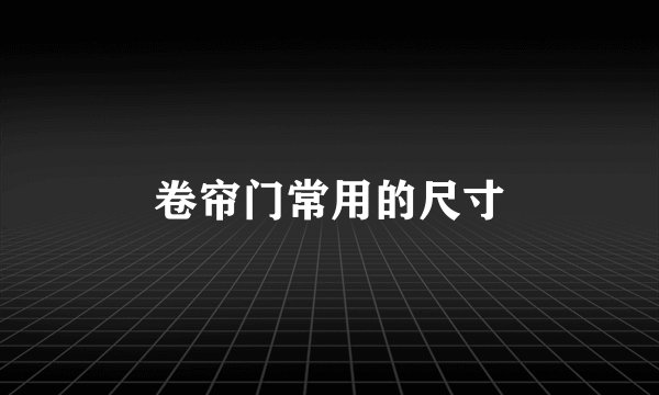 卷帘门常用的尺寸