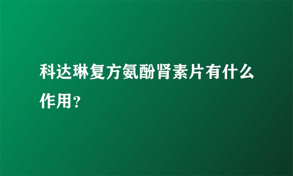 科达琳复方氨酚肾素片有什么作用？