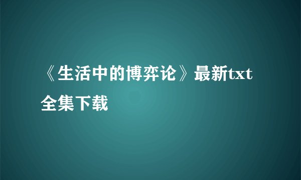 《生活中的博弈论》最新txt全集下载