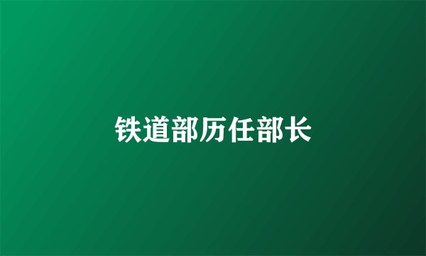 铁道部历任部长