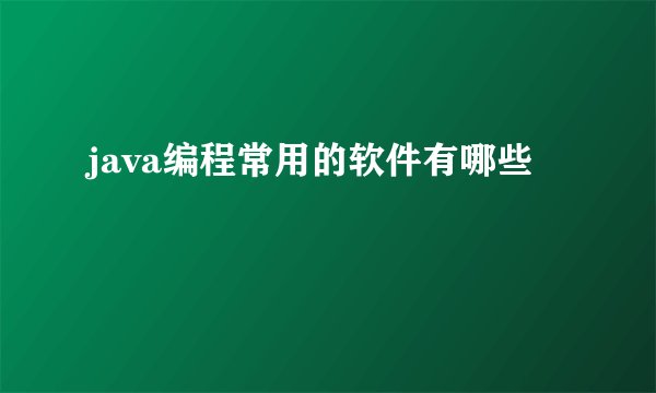 java编程常用的软件有哪些