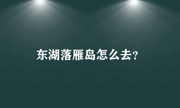 东湖落雁岛怎么去？