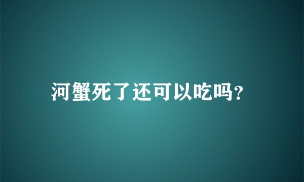 河蟹死了还可以吃吗？