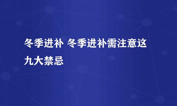 冬季进补 冬季进补需注意这九大禁忌