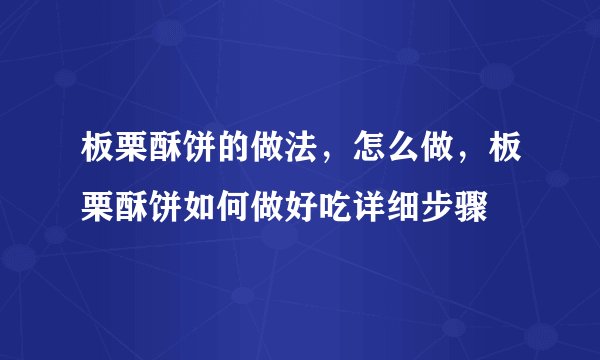 板栗酥饼的做法，怎么做，板栗酥饼如何做好吃详细步骤