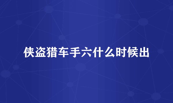 侠盗猎车手六什么时候出