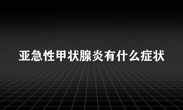亚急性甲状腺炎有什么症状