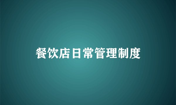 餐饮店日常管理制度