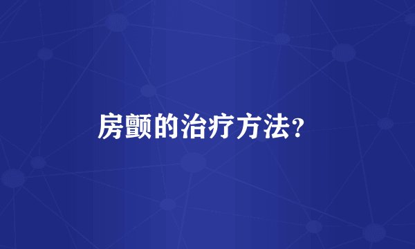 房颤的治疗方法？
