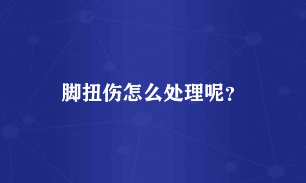 脚扭伤怎么处理呢？