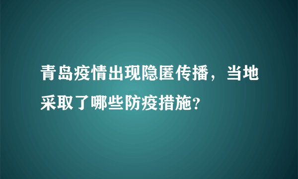 青岛疫情出现隐匿传播，当地采取了哪些防疫措施？