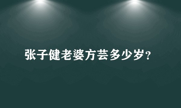 张子健老婆方芸多少岁？