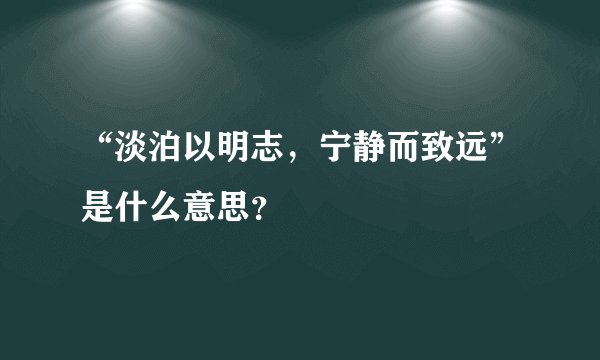 “淡泊以明志，宁静而致远”是什么意思？