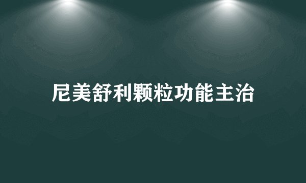 尼美舒利颗粒功能主治