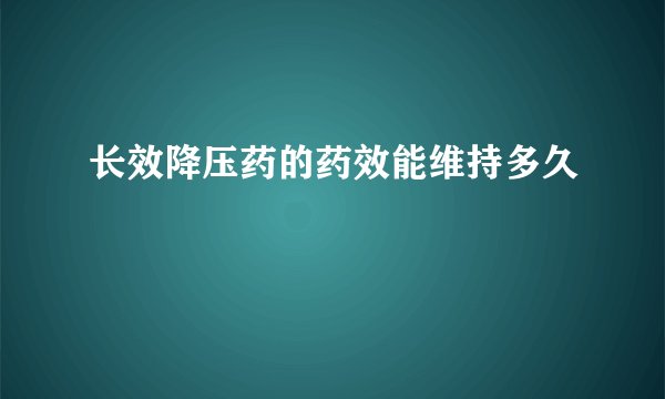 长效降压药的药效能维持多久
