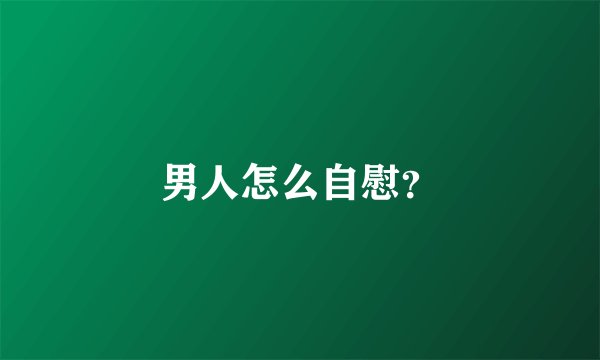 男人怎么自慰？