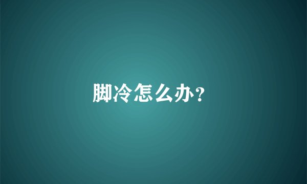 脚冷怎么办？