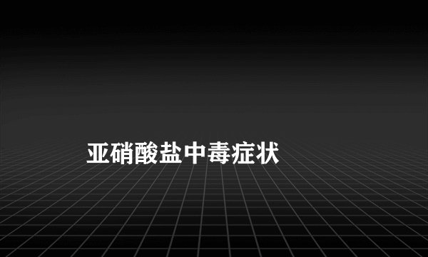 亚硝酸盐中毒症状