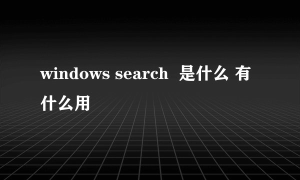 windows search  是什么 有什么用