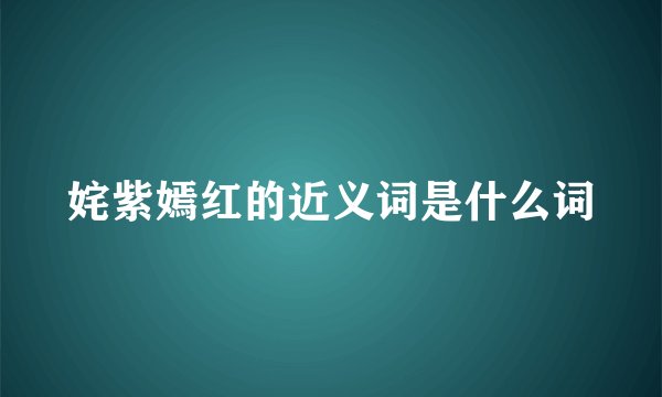 姹紫嫣红的近义词是什么词