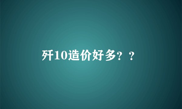 歼10造价好多??