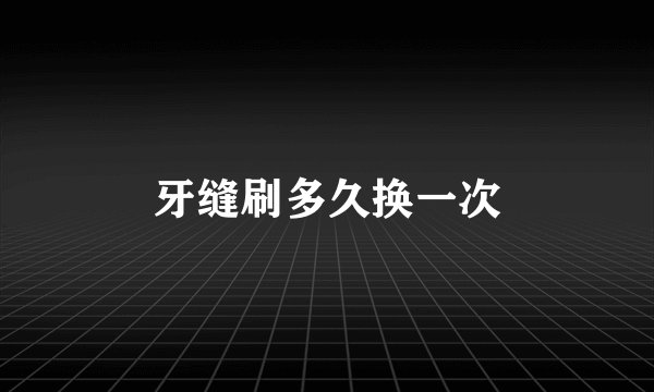 牙缝刷多久换一次