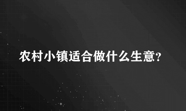 农村小镇适合做什么生意？