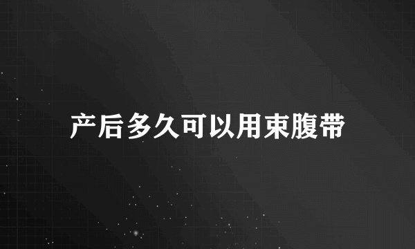 产后多久可以用束腹带