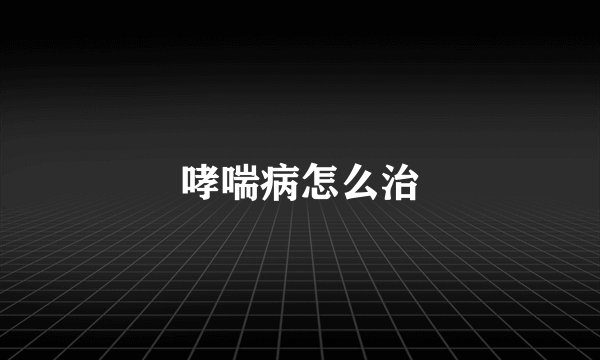 哮喘病怎么治