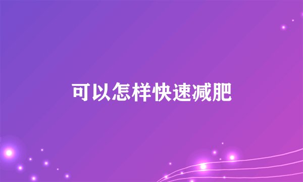 可以怎样快速减肥