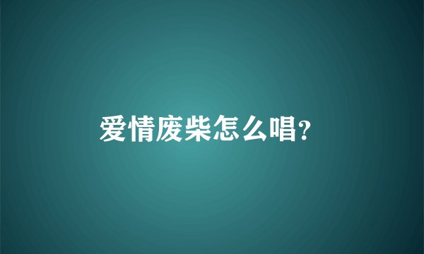 爱情废柴怎么唱？