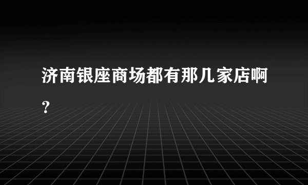济南银座商场都有那几家店啊？