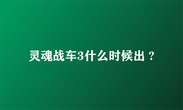 灵魂战车3什么时候出 ?