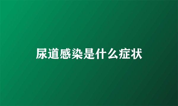 尿道感染是什么症状