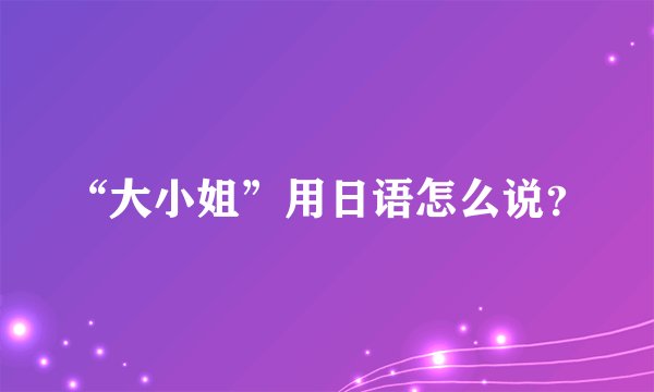 “大小姐”用日语怎么说？