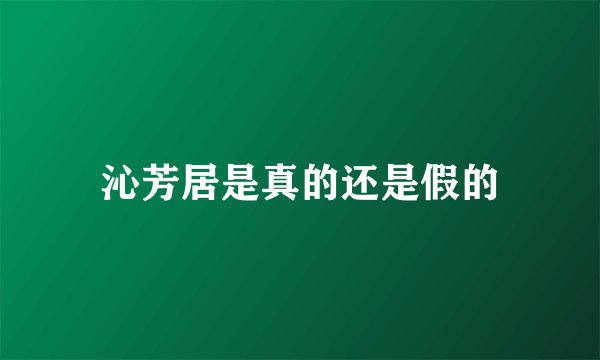 沁芳居是真的还是假的