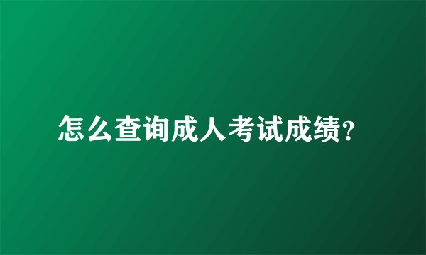 怎么查询成人考试成绩？