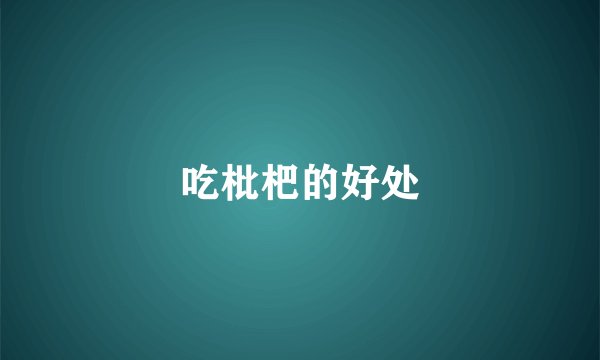 吃枇杷的好处