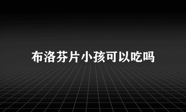 布洛芬片小孩可以吃吗