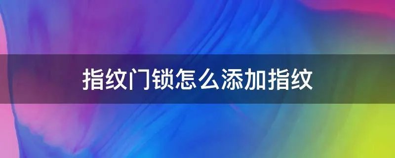 指纹门锁怎么添加指纹