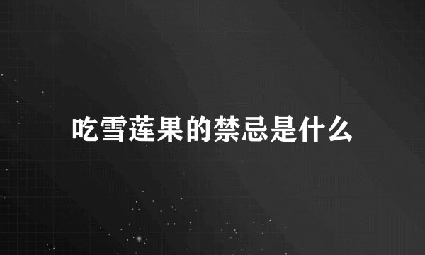 吃雪莲果的禁忌是什么