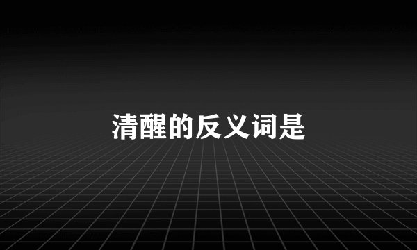 清醒的反义词是