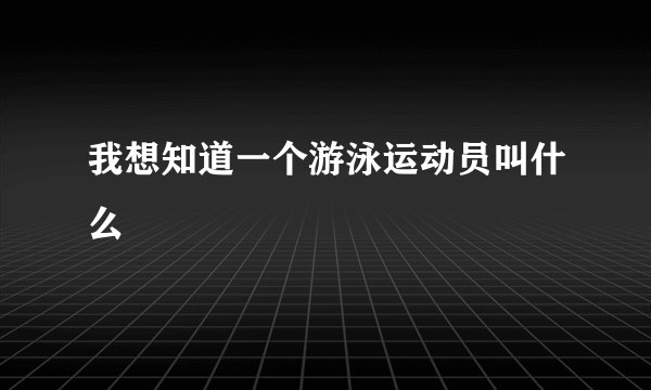 我想知道一个游泳运动员叫什么