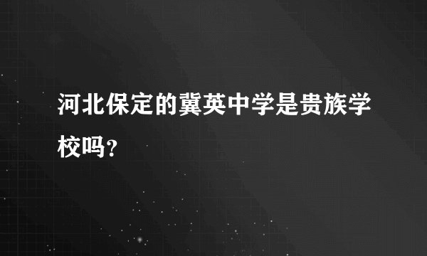 河北保定的冀英中学是贵族学校吗？